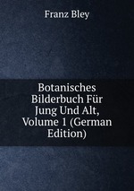 Botanisches Bilderbuch Fr Jung Und Alt, Volume 1 (German Edition)