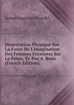 Dissertation Physique Sur La Force De L`imagination Des Femmes Enceintes Sur Le Fetus, Tr. Par A. Brun (French Edition)