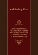 Dorpater Jahrbcher Fr Litteratur, Statistik Und Kunst, Besonders Russlands, Volume 5 (German Edition)