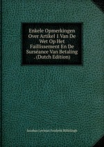 Enkele Opmerkingen Over Artikel 1 Van De Wet Op Het Faillissement En De Sursance Van Betaling . (Dutch Edition)