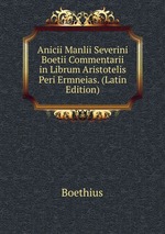 Anicii Manlii Severini Boetii Commentarii in Librum Aristotelis Peri Ermneias. (Latin Edition)