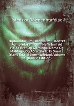 Diplomatarium Islandicum: Islenzkt Fornbrfasafn, Sem Hefir Inni A Halda Brf Og Gjrnnga, Dma Og Mldaga, Og Arar Skrr, Er Snerta sland Ea . Bkmentaflagi, Volume 11 (Danish Edition)