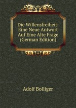 Die Willensfreiheit: Eine Neue Antwort Auf Eine Alte Frage (German Edition)