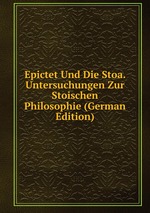 Epictet Und Die Stoa. Untersuchungen Zur Stoischen Philosophie (German Edition)