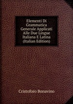 Elementi Di Grammatica Generale Applicati Alle Due Lingue Italiana E Latina (Italian Edition)