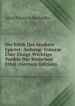 Die Ethik Des Stoikers Epictet: Anhang: Exkurse ber Einige Wichtige Punkte Der Stoischen Ethik (German Edition)