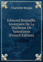 Edmond Bonnaff. Inventaire De La Duchesse De Valentinois (French Edition)