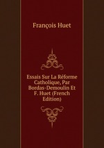 Essais Sur La Rforme Catholique, Par Bordas-Demoulin Et F. Huet (French Edition)