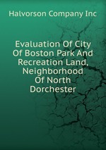 Evaluation Of City Of Boston Park And Recreation Land, Neighborhood Of North Dorchester