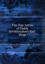 Flip-flap-tattoo of Daddy Devilthresher`s flail-flings