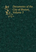 Documents of the City of Boston, Volume 3