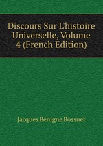 Discours Sur L`histoire Universelle, Volume 4 (French Edition)