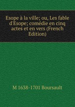 Esope la ville; ou, Les fable d`Esope; comdie en cinq actes et en vers (French Edition)