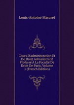 Cours D`administration Et De Droit Administratif Profess La Facult De Droit De Paris, Volume 1 (French Edition)