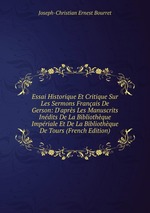 Essai Historique Et Critique Sur Les Sermons Franais De Gerson: D`aprs Les Manuscrits Indits De La Bibliothque Impriale Et De La Bibliothque De Tours (French Edition)