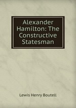 Alexander Hamilton: The Constructive Statesman