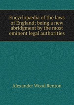 Encyclopdia of the laws of England; being a new abridgment by the most eminent legal authorities