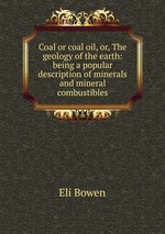 Coal or coal oil, or, The geology of the earth: being a popular description of minerals and mineral combustibles