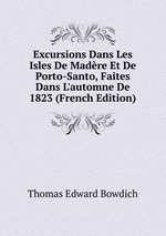 Excursions Dans Les Isles De Madre Et De Porto-Santo, Faites Dans L`automne De 1823 (French Edition)