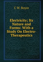 Electricity; Its Nature and Forms: With a Study On Electro-Therapeutics