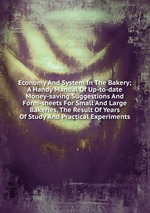 Economy And System In The Bakery; A Handy Manual Of Up-to-date Money-saving Suggestions And Form-sheets For Small And Large Bakeries, The Result Of Years Of Study And Practical Experiments