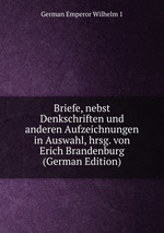 Briefe, nebst Denkschriften und anderen Aufzeichnungen in Auswahl, hrsg. von Erich Brandenburg (German Edition)