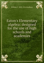 Eaton`s Elementary algebra: designed for the use of high schools and academies