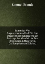 Eumenius Von Augustodunum Und Die Ihm Zugeschriebenen Reden: Ein Beitrage Zur Geschichte Der Rmischen Litteratur in Gallien (German Edition)