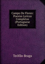 Campo De Flores: Poesias Lyricas Completas (Portuguese Edition)