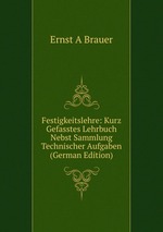 Festigkeitslehre: Kurz Gefasstes Lehrbuch Nebst Sammlung Technischer Aufgaben (German Edition)