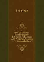 Die Volksharfe: Sammlung Der Schnsten Volkslieder Aller Nationen, Volumes 1-3 (German Edition)