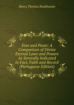 Esse and Posse: A Comparison of Divine Eternal Laws and Powers As Severally Indicated in Fact, Faith and Record (Portuguese Edition)