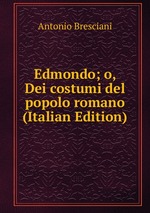 Edmondo; o, Dei costumi del popolo romano (Italian Edition)