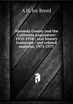 Alameda County and the California Legislature: 1935-1958 : oral history transcript / and related material, 1973-1977