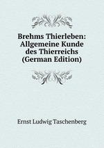 Brehms Thierleben: Allgemeine Kunde des Thierreichs (German Edition)