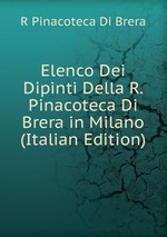 Elenco Dei Dipinti Della R. Pinacoteca Di Brera in Milano (Italian Edition)