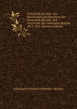 Festschrift Zur Feier Des Hundertjhrigen Bestchens Der Universitt Breslau: Teil. Geschichte Der Universitt Breslau 1811-1911 (German Edition)
