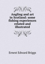 Angling and art in Scotland: some fishing experiences related and illustrated