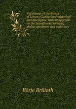 A grammar of the dialect of Lorton (Cumberland) historical and descriptive; with an appendix on the Scandinavial element, dialect specimens and a glossary