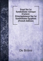 Essai Sur Le Symbolisme Antique D`orient: Principalement Sur Le Symbolisme gyptien (French Edition)