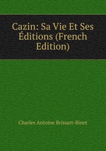 Cazin: Sa Vie Et Ses ditions (French Edition)