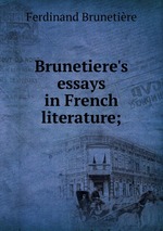 Brunetiere`s essays in French literature;