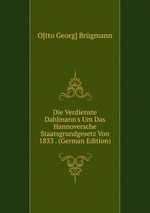 Die Verdienste Dahlmann`s Um Das Hannoversche Staatsgrundgesetz Von 1833 . (German Edition)