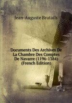 Documents Des Archives De La Chambre Des Comptes De Navarre (1196-1384) (French Edition)