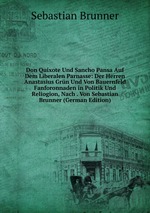 Don Quixote Und Sancho Pansa Auf Dem Liberalen Parnasse: Der Herren Anastasius Grn Und Von Bauernfeld Fanforonnaden in Politik Und Reliogion, Nach . Von Sebastian Brunner (German Edition)