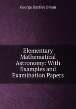 Elementary Mathematical Astronomy: With Examples and Examination Papers