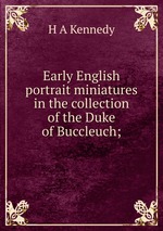 Early English portrait miniatures in the collection of the Duke of Buccleuch;