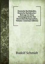 Deutsche Buchhndler, Deutsche Buchdrucker: Beitrage Zu Einer Firmengeschichte Des Deutschen Buchgewerbes, Volume 5 (German Edition)