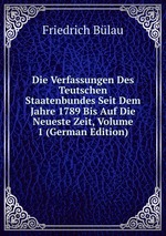 Die Verfassungen Des Teutschen Staatenbundes Seit Dem Jahre 1789 Bis Auf Die Neueste Zeit, Volume 1 (German Edition)