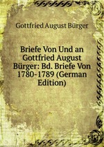 Briefe Von Und an Gottfried August Brger: Bd. Briefe Von 1780-1789 (German Edition)